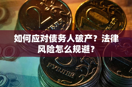 济南如何应对债务人破产？法律风险怎么规避？