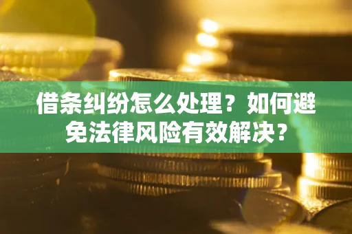 济南借条纠纷怎么处理？如何避免法律风险有效解决？