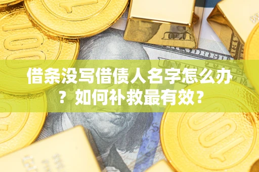 济南借条没写借债人名字怎么办？如何补救最有效？