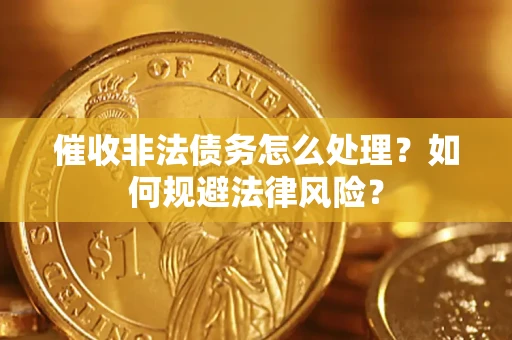 济南催收非法债务怎么处理？如何规避法律风险？