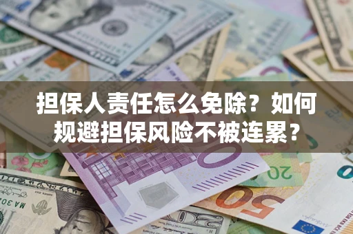 济南担保人责任怎么免除？如何规避担保风险不被连累？