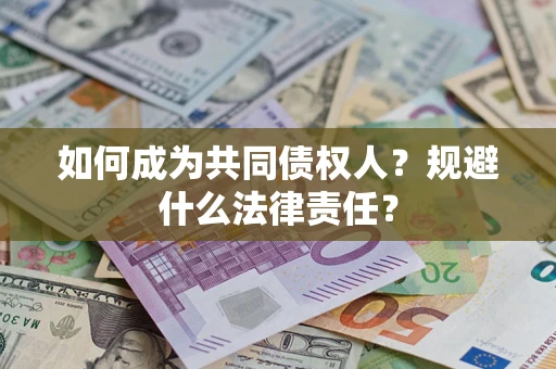 济南如何成为共同债权人？规避什么法律责任？