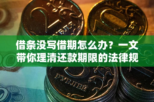 济南借条没写借期怎么办？一文带你理清还款期限的法律规则