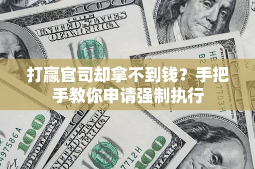 济南打赢官司却拿不到钱？手把手教你申请强制执行