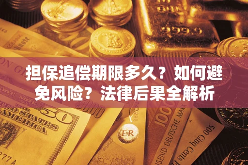 济南担保追偿期限多久？如何避免风险？法律后果全解析