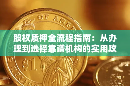 济南股权质押全流程指南：从办理到选择靠谱机构的实用攻略