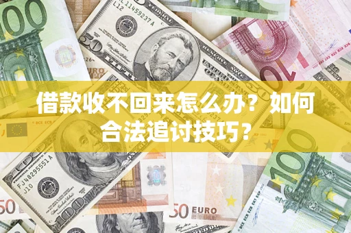 济南借款收不回来怎么办？如何合法追讨技巧？