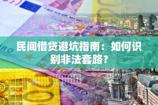 济南民间借贷避坑指南：如何识别非法套路？