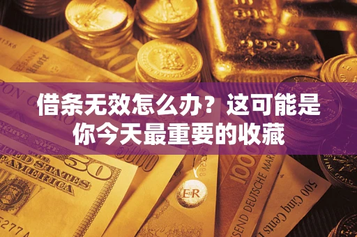 济南借条无效怎么办？这可能是你今天最重要的收藏