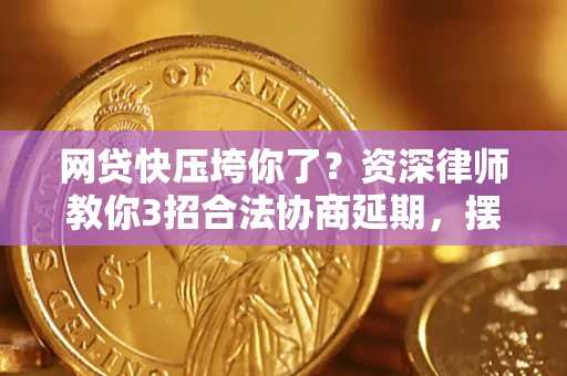济南网贷快压垮你了？资深律师教你3招合法协商延期，摆脱暴力催收！