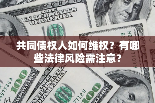 济南共同债权人如何维权？有哪些法律风险需注意？