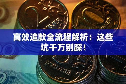 济南高效追款全流程解析：这些坑千万别踩！