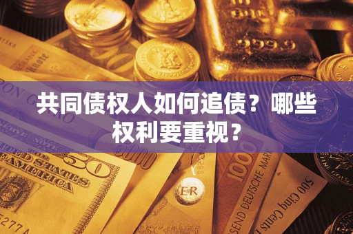 济南共同债权人如何追债？哪些权利要重视？