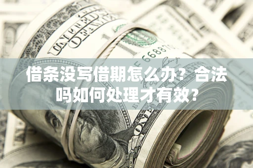 济南借条没写借期怎么办？合法吗如何处理才有效？