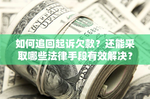济南如何追回起诉欠款？还能采取哪些法律手段有效解决？