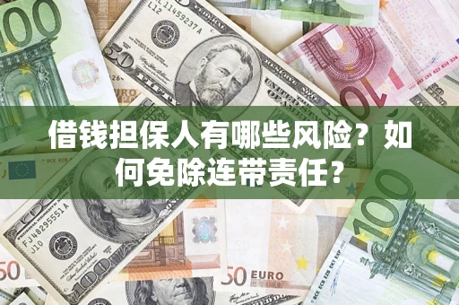 济南借钱担保人有哪些风险？如何免除连带责任？
