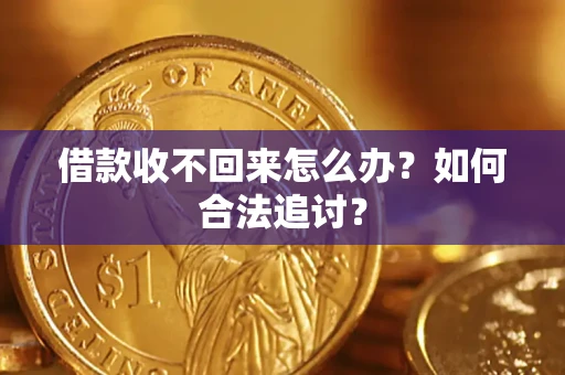 济南借款收不回来怎么办？如何合法追讨？