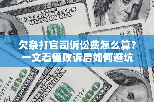 济南欠条打官司诉讼费怎么算？一文看懂败诉后如何避坑