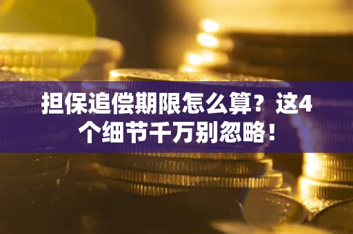 济南担保追偿期限怎么算?这4个细节千万别忽略! 济南担保追偿期限怎么算?这4个细节千万别忽略!