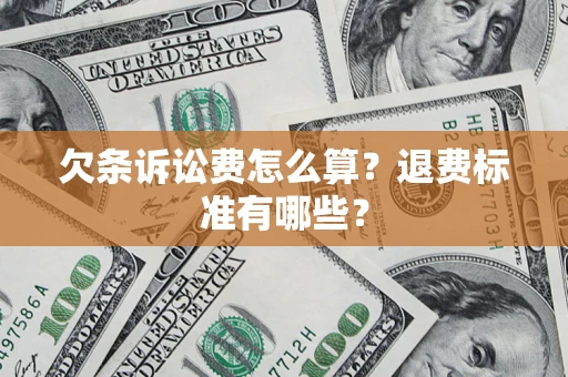 济南欠条诉讼费怎么算？退费标准有哪些？