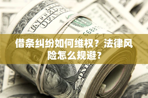 济南借条纠纷如何维权？法律风险怎么规避？