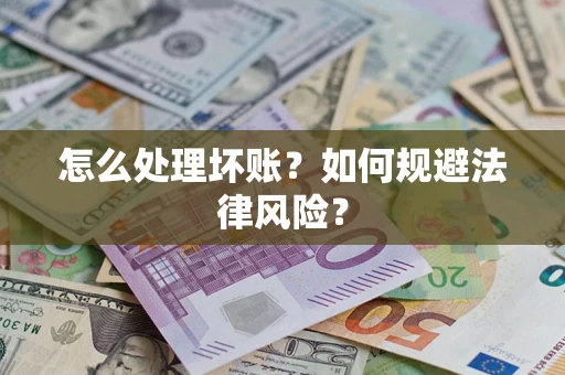 济南怎么处理坏账？如何规避法律风险？