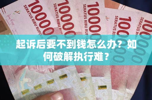 济南起诉后要不到钱怎么办？如何破解执行难？