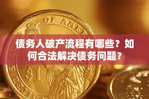 济南债务人破产流程有哪些？如何合法解决债务问题？