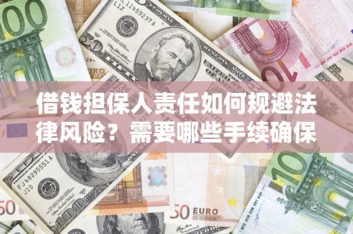济南借钱担保人责任如何规避法律风险？需要哪些手续确保安全？