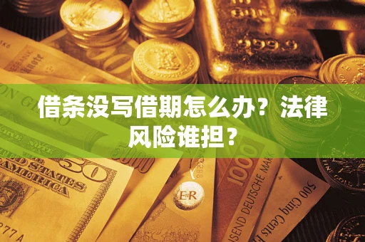 济南借条没写借期怎么办？法律风险谁担？